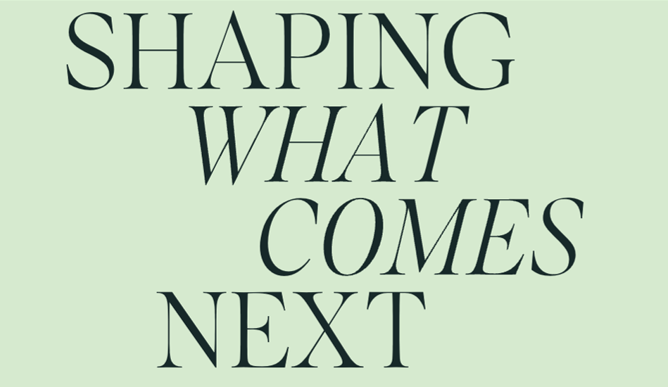 Shaping what comes next